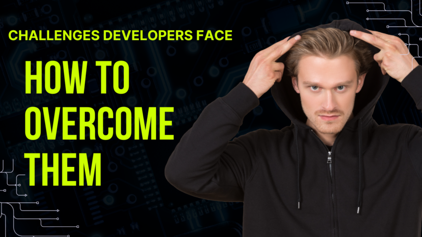 Challenges Developers Face and How to Overcome Them