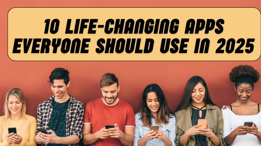 10 Life-Changing Apps Everyone Should Use in 2025