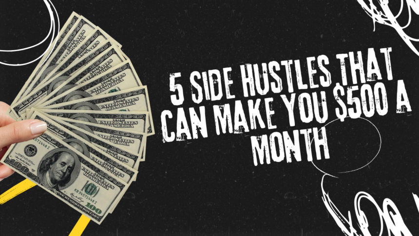 5 Side Hustles That Can Make You $500 a Month